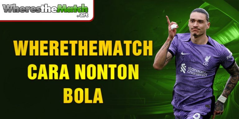 Wherethematch Cara Nonton Bola dan Fitur Lengkapnya