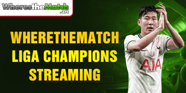 Wherethematch Liga Champions Streaming, Layanan Berkualitas Sepanjang Masa!