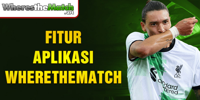 fitur aplikasi wherethematch