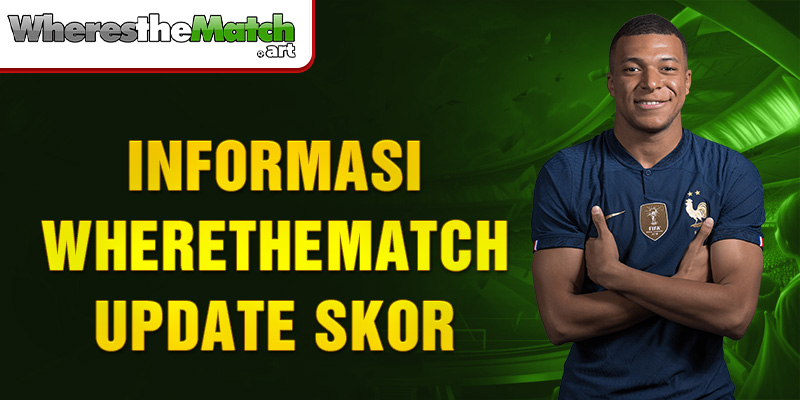 Informasi Wherethematch update skor