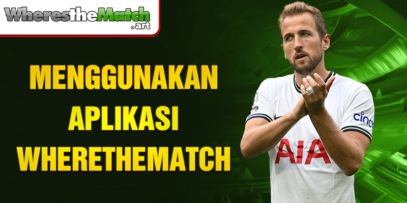 menggunakan-aplikasi-wherethematch