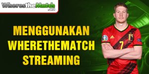 Menggunakan Wherethematch streaming