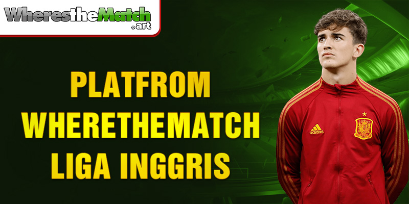 Platfrom Wherethematch Liga Inggris