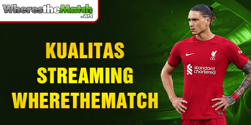 kualitas streaming wherethematch