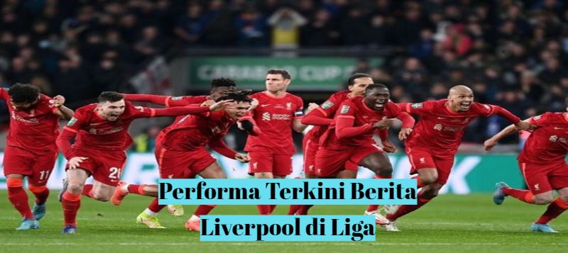 Performa Terkini Berita Liverpool di Liga